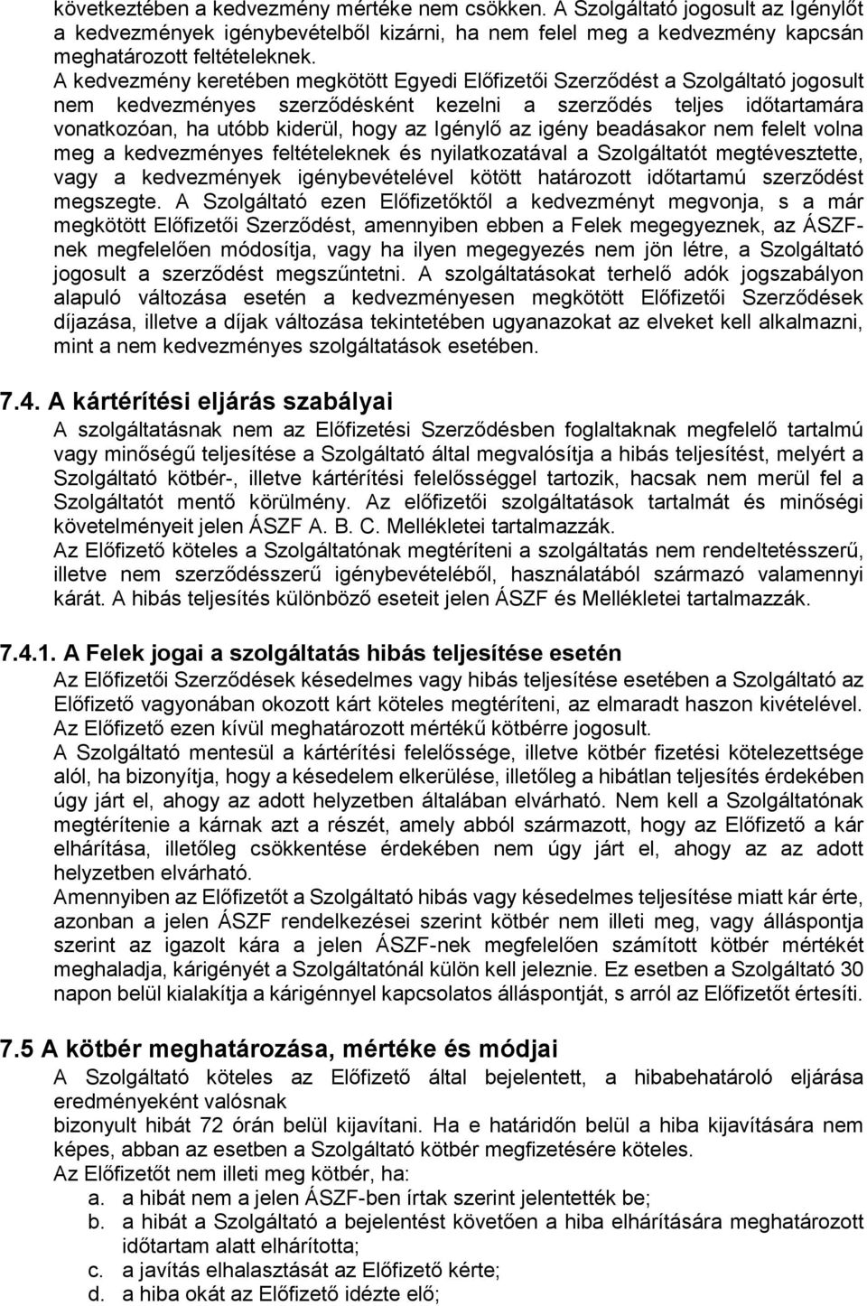 Igénylő az igény beadásakor nem felelt volna meg a kedvezményes feltételeknek és nyilatkozatával a Szolgáltatót megtévesztette, vagy a kedvezmények igénybevételével kötött határozott időtartamú