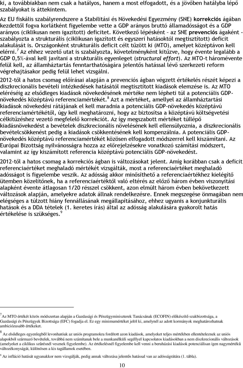 (ciklikusan nem igazított) deficitet. Következő lépésként az SNE prevenciós ágaként - szabályozta a strukturális (ciklikusan igazított és egyszeri hatásoktól megtisztított) deficit alakulását is.