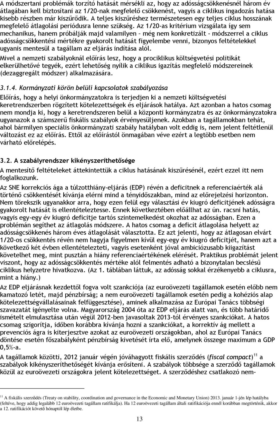 Az 1/20-as kritérium vizsgálata így sem mechanikus, hanem próbálják majd valamilyen még nem konkretizált - módszerrel a ciklus adósságcsökkentési mértékre gyakorolt hatását figyelembe venni, bizonyos