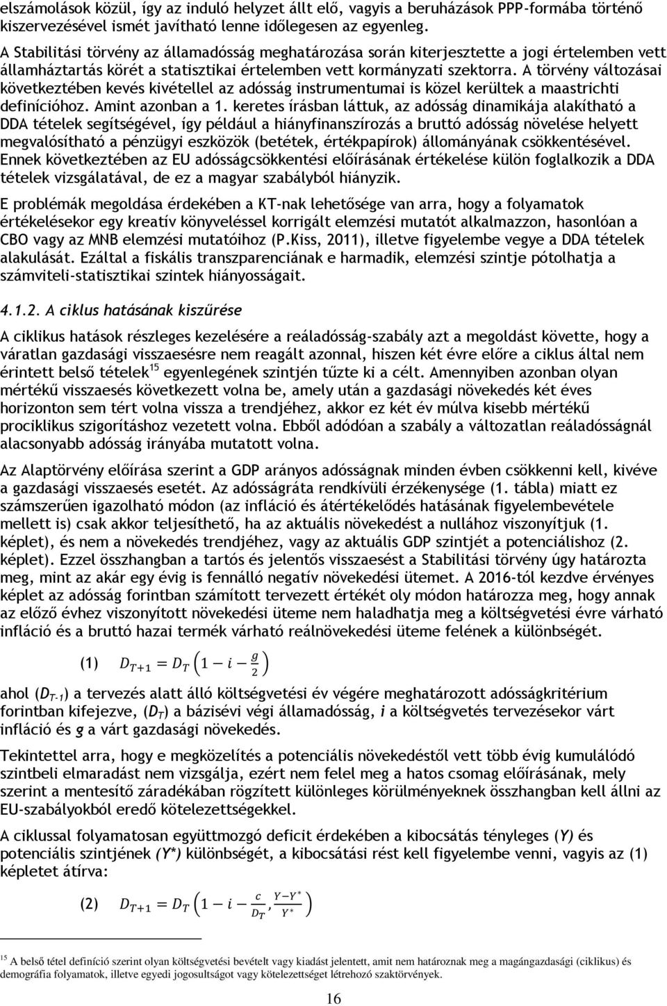 A törvény változásai következtében kevés kivétellel az adósság instrumentumai is közel kerültek a maastrichti definícióhoz. Amint azonban a 1.