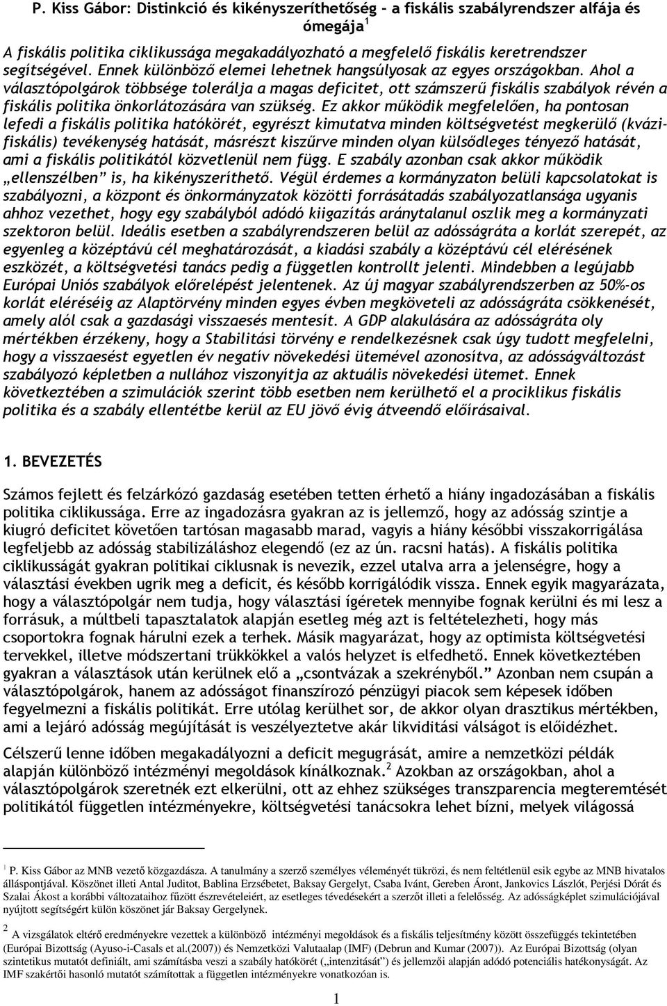 Ahol a választópolgárok többsége tolerálja a magas deficitet, ott számszerű fiskális szabályok révén a fiskális politika önkorlátozására van szükség.