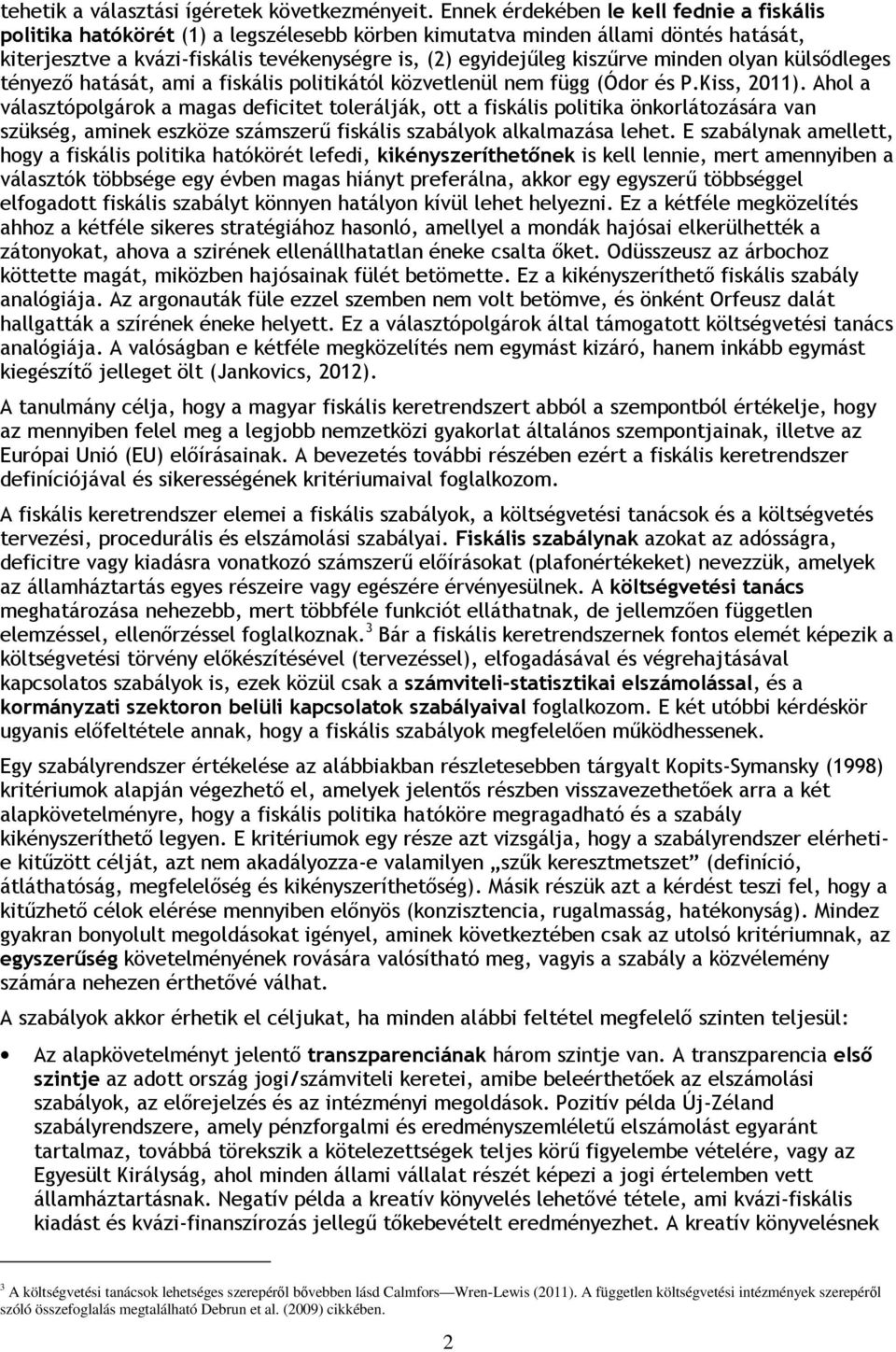 minden olyan külsődleges tényező hatását, ami a fiskális politikától közvetlenül nem függ (Ódor és P.Kiss, 2011).