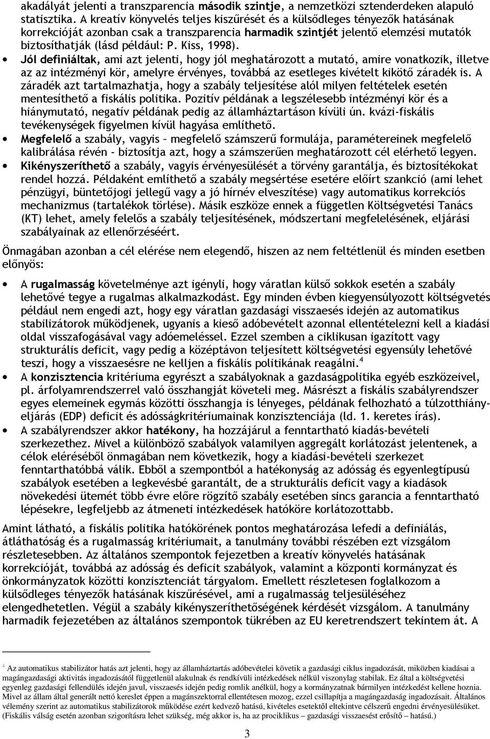 Kiss, 1998). Jól definiáltak, ami azt jelenti, hogy jól meghatározott a mutató, amire vonatkozik, illetve az az intézményi kör, amelyre érvényes, továbbá az esetleges kivételt kikötő záradék is.