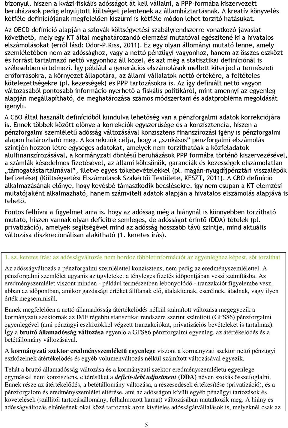 Az OECD definíció alapján a szlovák költségvetési szabályrendszerre vonatkozó javaslat követhető, mely egy KT által meghatározandó elemzési mutatóval egészítené ki a hivatalos elszámolásokat (erről