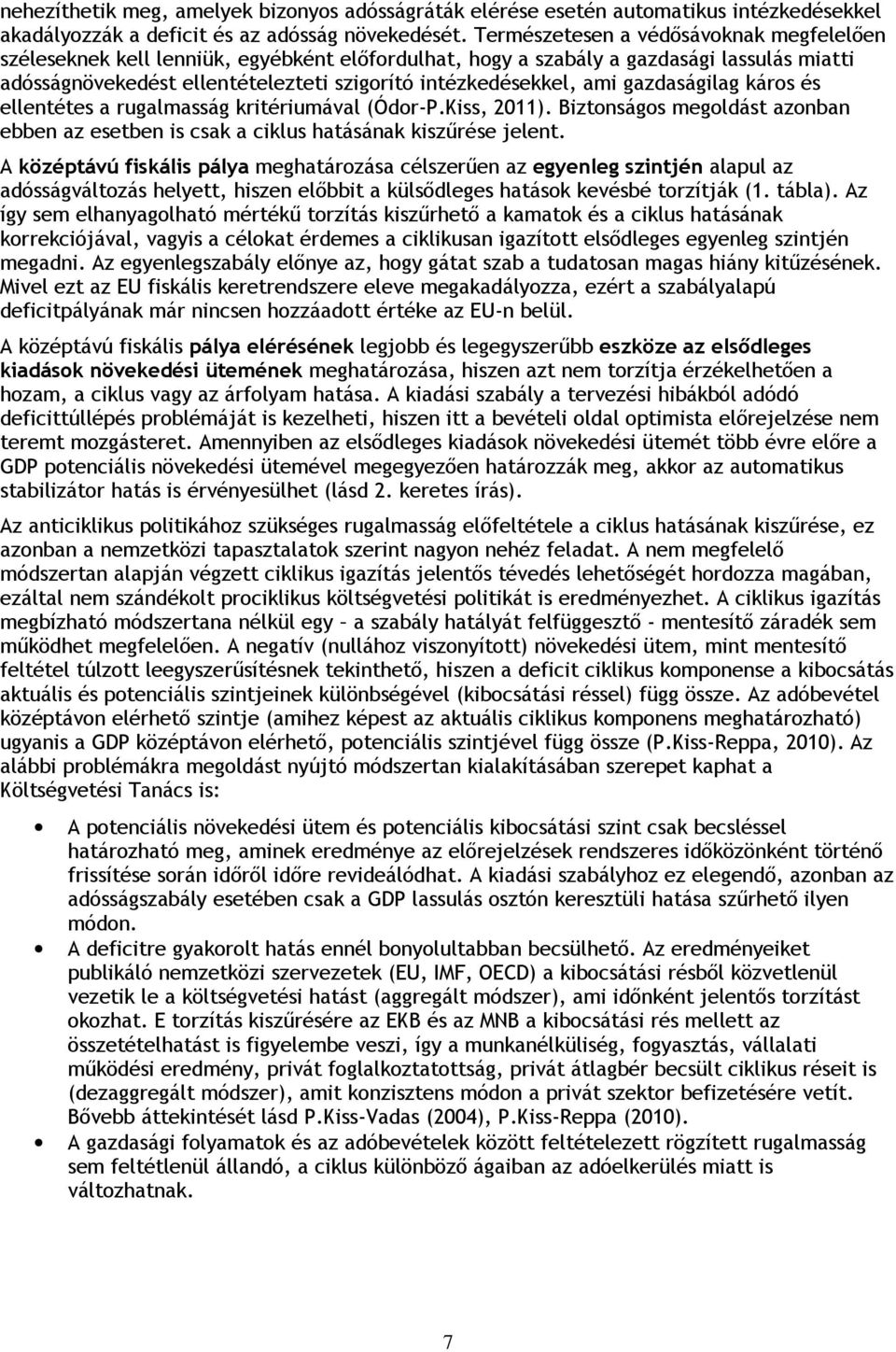 gazdaságilag káros és ellentétes a rugalmasság kritériumával (Ódor-P.Kiss, 2011). Biztonságos megoldást azonban ebben az esetben is csak a ciklus hatásának kiszűrése jelent.