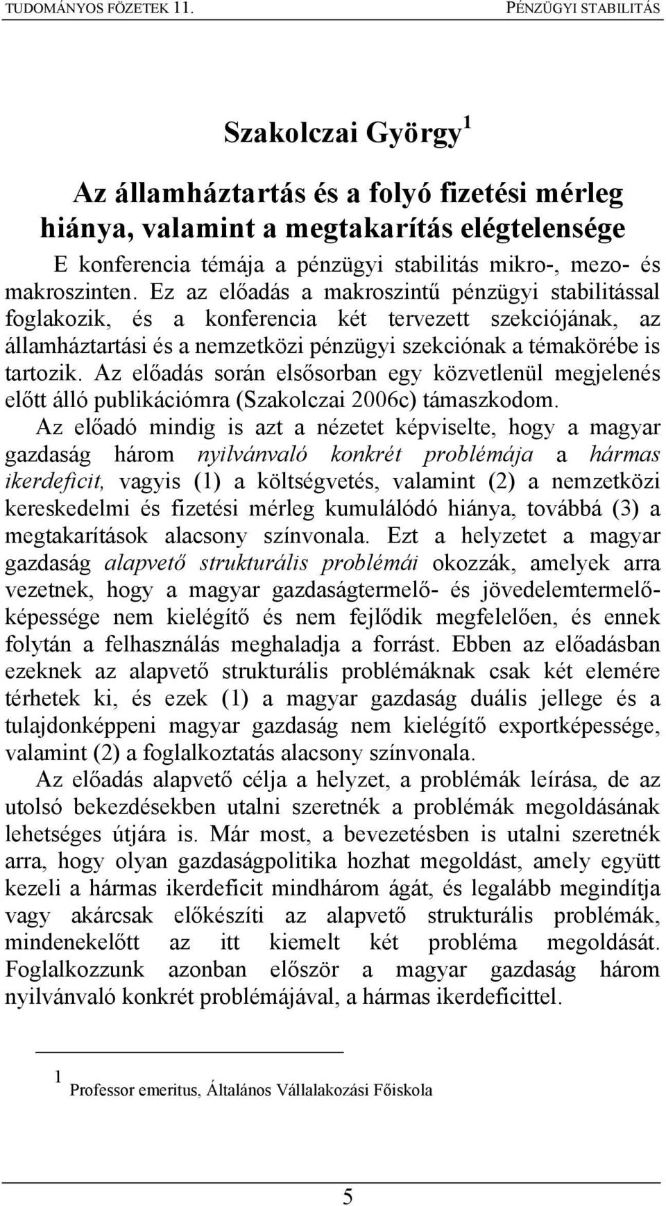 Az előadás során elsősorban egy közvetlenül megjelenés előtt álló publikációmra (Szakolczai 2006c) támaszkodom.