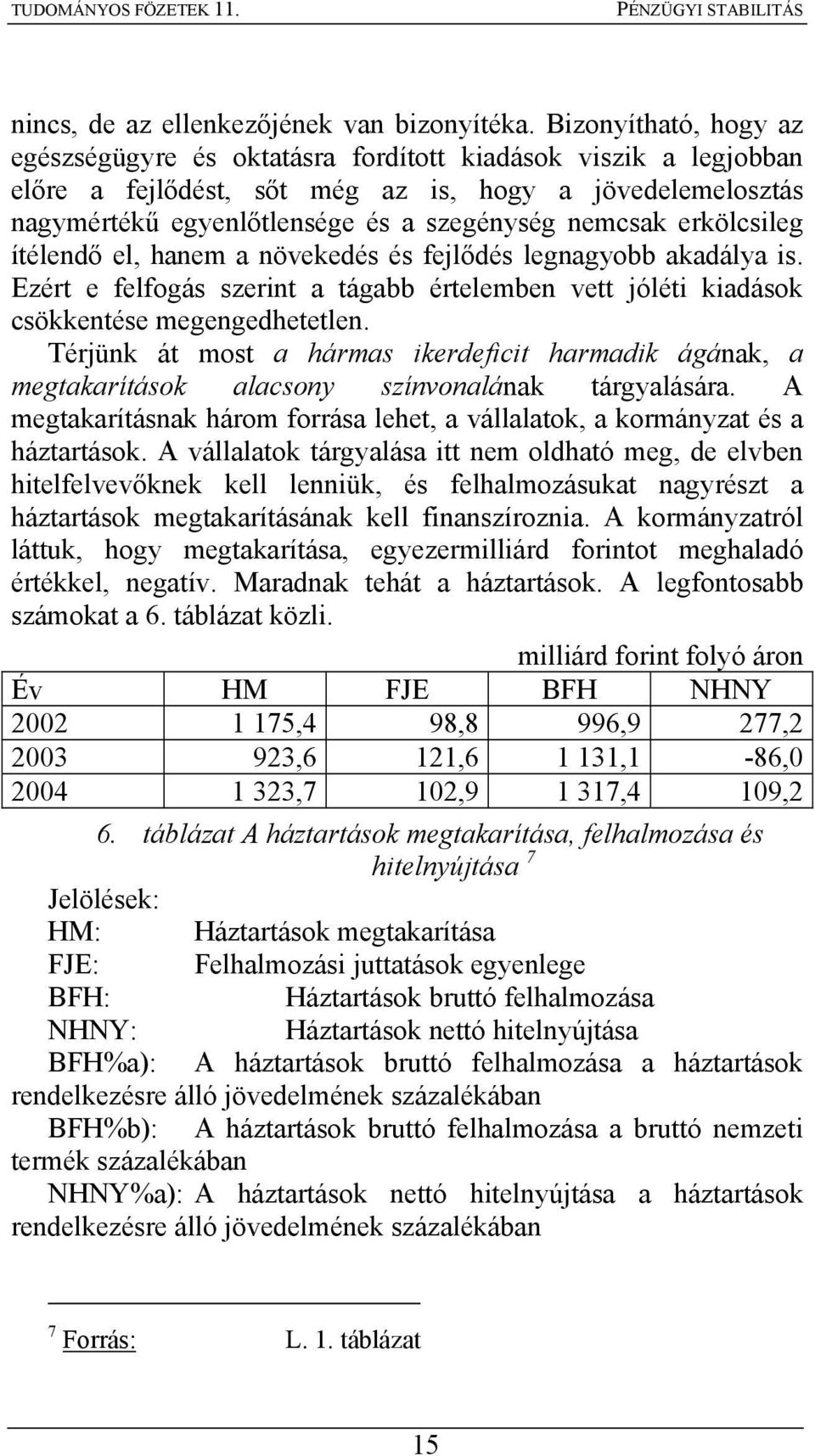 erkölcsileg ítélendő el, hanem a növekedés és fejlődés legnagyobb akadálya is. Ezért e felfogás szerint a tágabb értelemben vett jóléti kiadások csökkentése megengedhetetlen.