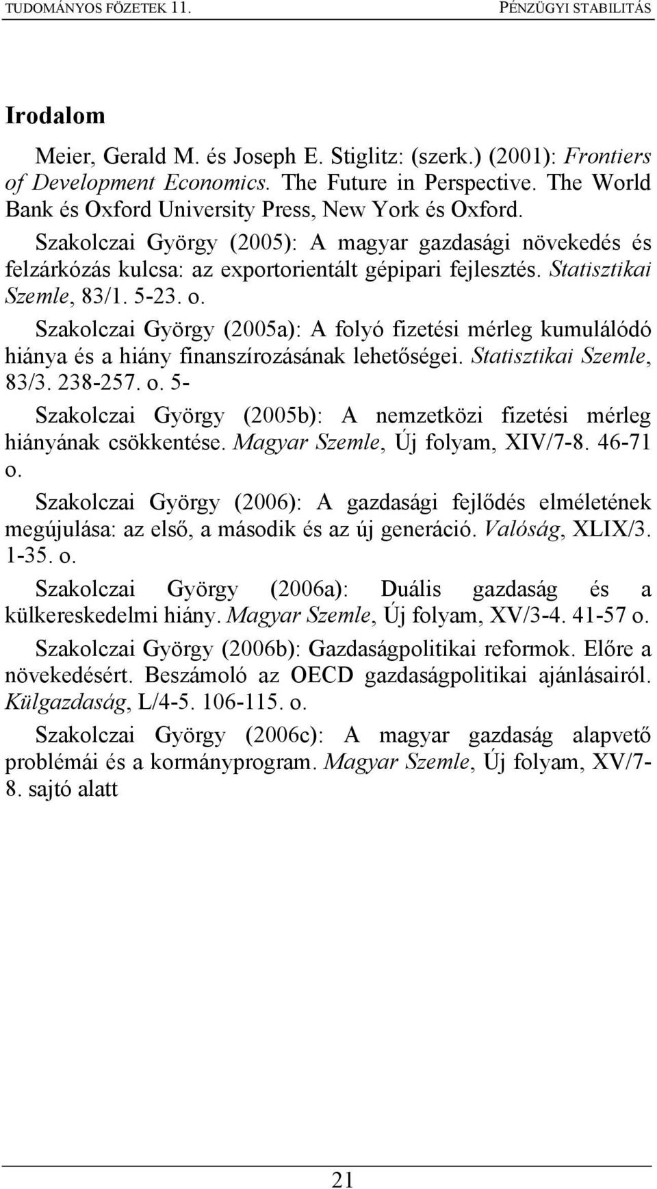 Szakolczai György (2005a): A folyó fizetési mérleg kumulálódó hiánya és a hiány finanszírozásának lehetőségei. Statisztikai Szemle, 83/3. 238-257. o.