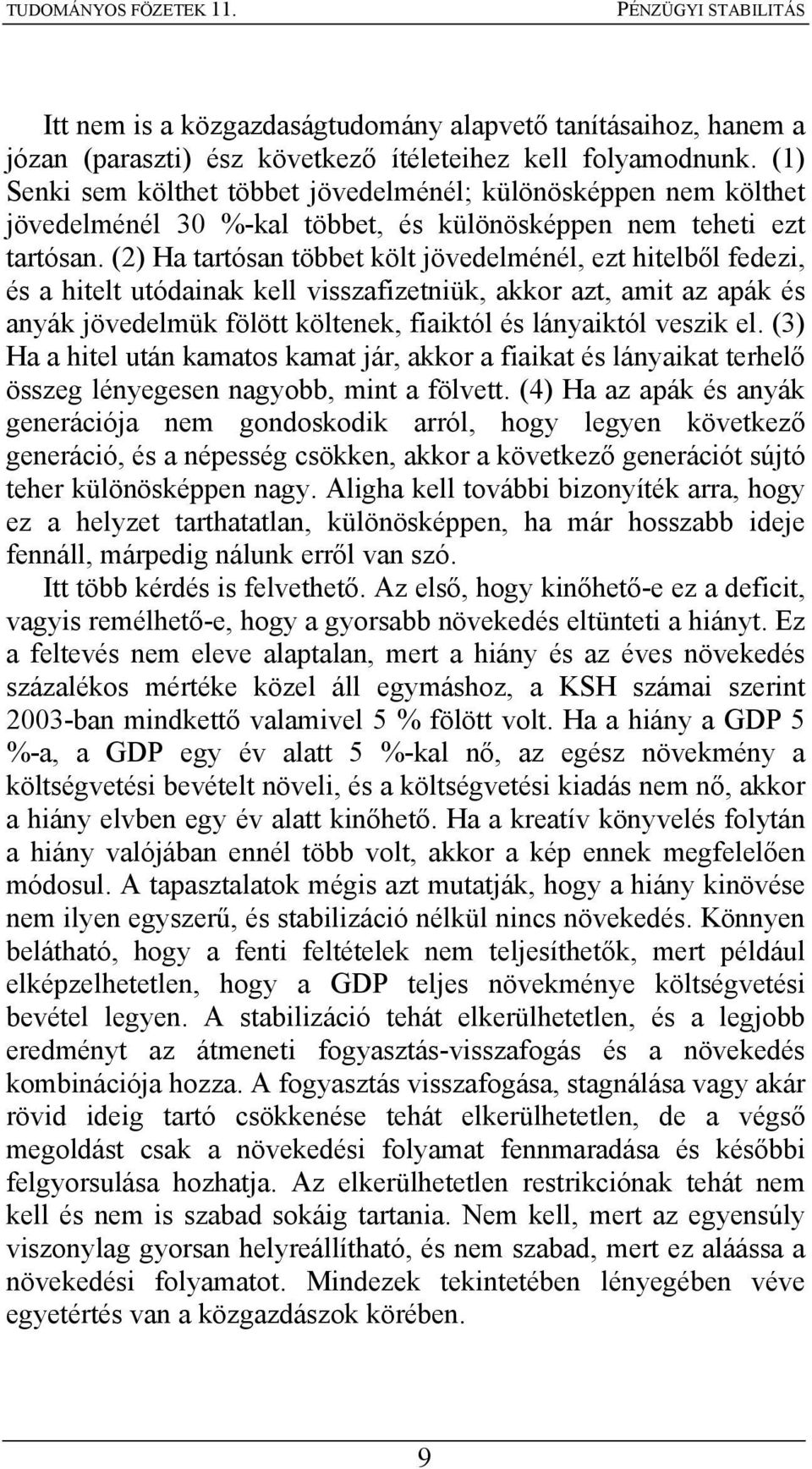 (2) Ha tartósan többet költ jövedelménél, ezt hitelből fedezi, és a hitelt utódainak kell visszafizetniük, akkor azt, amit az apák és anyák jövedelmük fölött költenek, fiaiktól és lányaiktól veszik