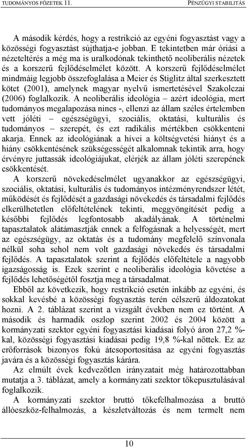 A korszerű fejlődéselmélet mindmáig legjobb összefoglalása a Meier és Stiglitz által szerkesztett kötet (2001), amelynek magyar nyelvű ismertetésével Szakolczai (2006) foglalkozik.