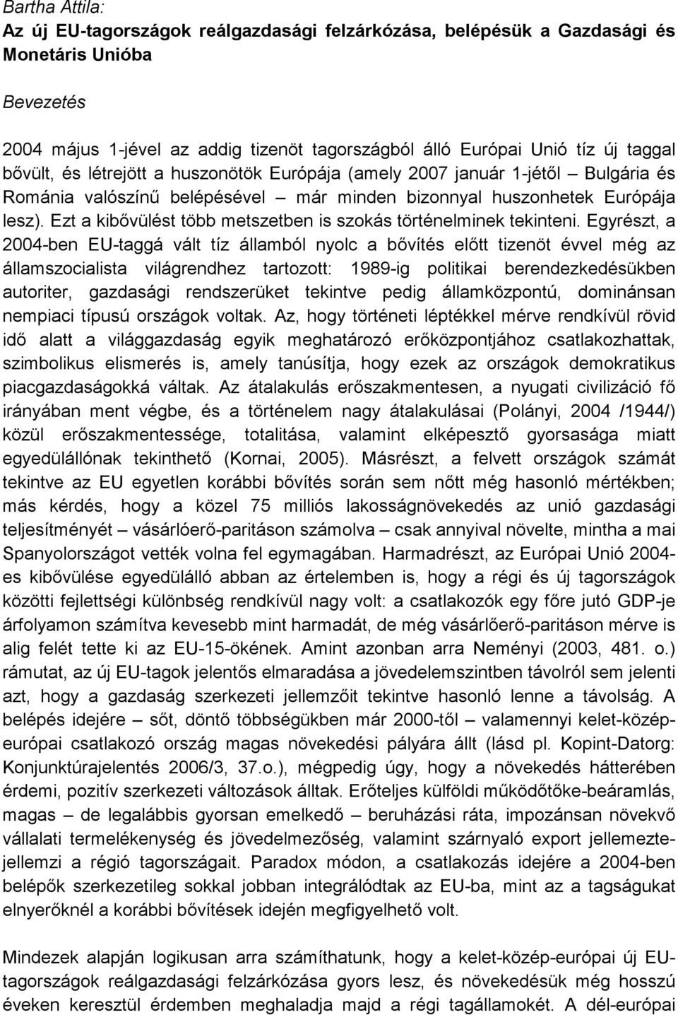 vülést több metszetben is szokás történelminek tekinteni. Egyrészt, a 2004-ben EU-taggá vált tíz államból nyolc a b!vítés el!