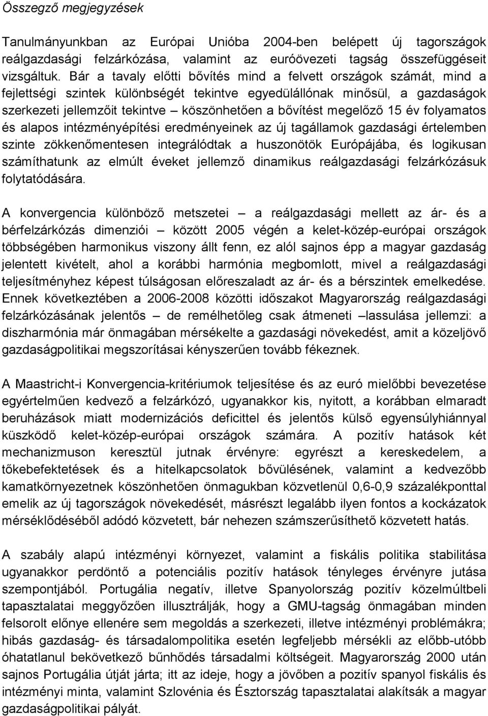 mentesen integrálódtak a huszonötök Európájába, és logikusan számíthatunk az elmúlt éveket jellemz! dinamikus reálgazdasági felzárkózásuk folytatódására. A konvergencia különböz!