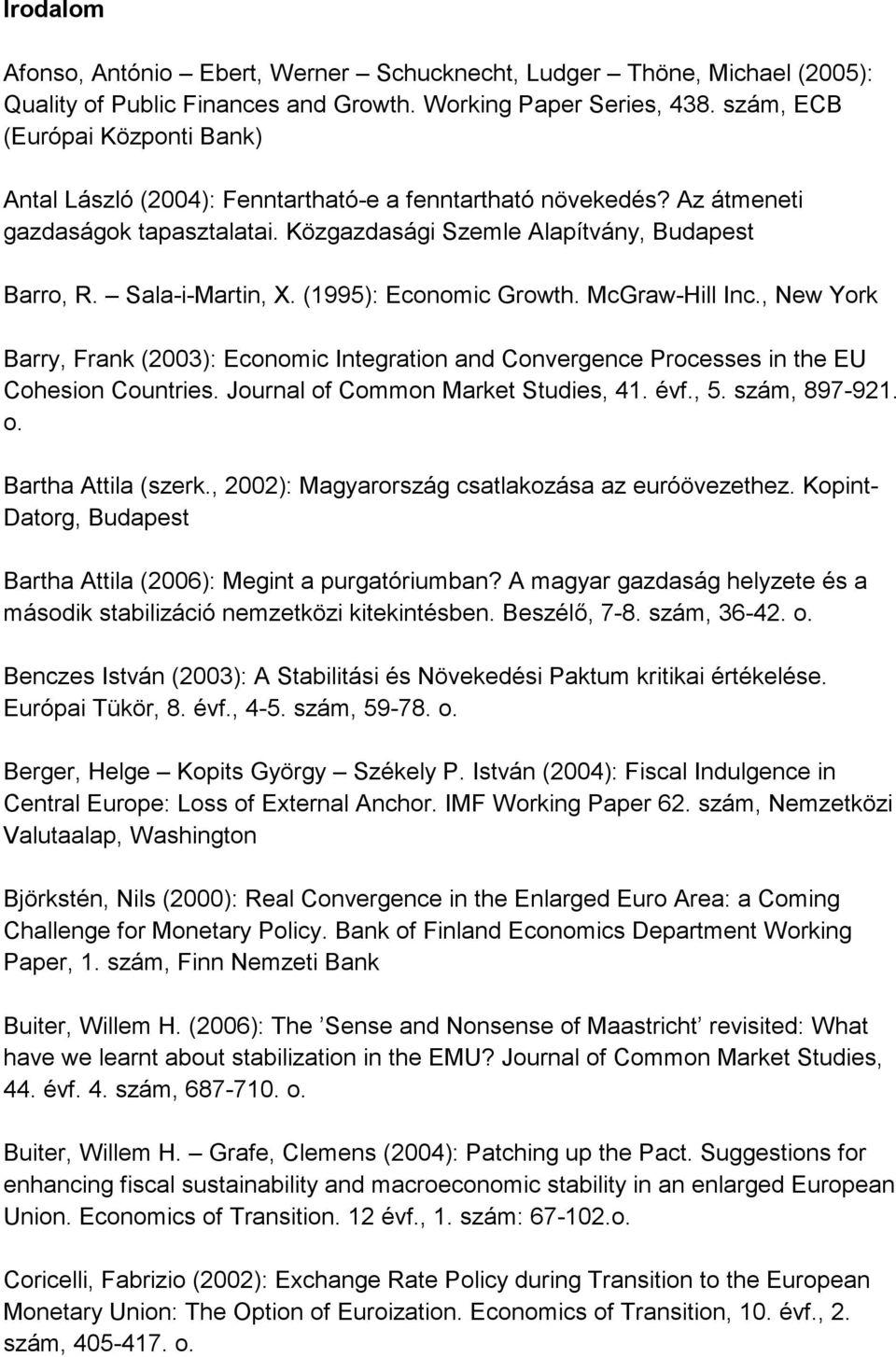 Sala-i-Martin, X. (1995): Economic Growth. McGraw-Hill Inc., New York Barry, Frank (2003): Economic Integration and Convergence Processes in the EU Cohesion Countries.