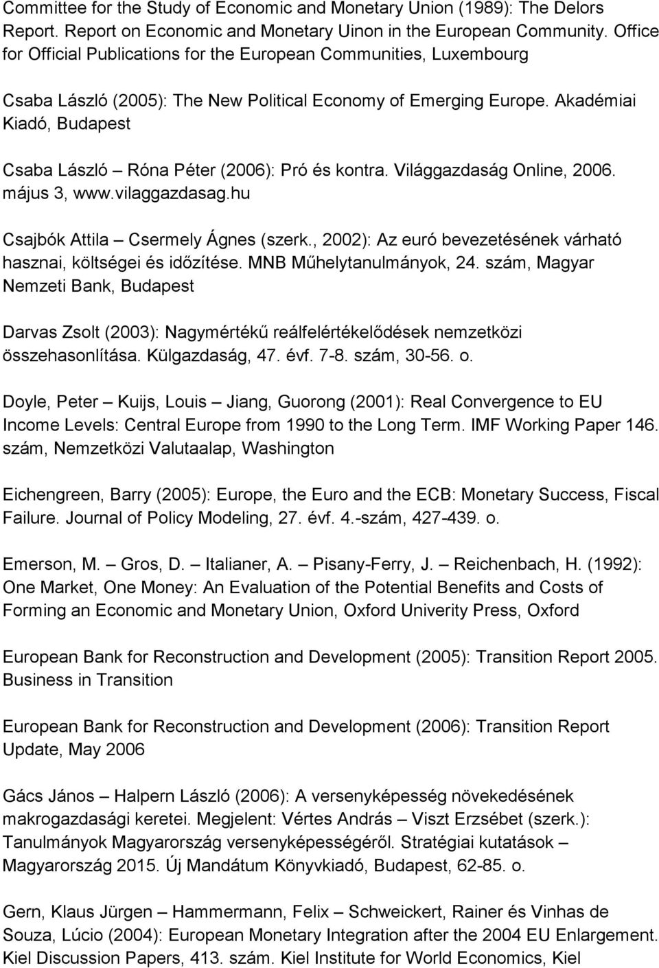 Akadémiai Kiadó, Budapest Csaba László Róna Péter (2006): Pró és kontra. Világgazdaság Online, 2006. május 3, www.vilaggazdasag.hu Csajbók Attila Csermely Ágnes (szerk.