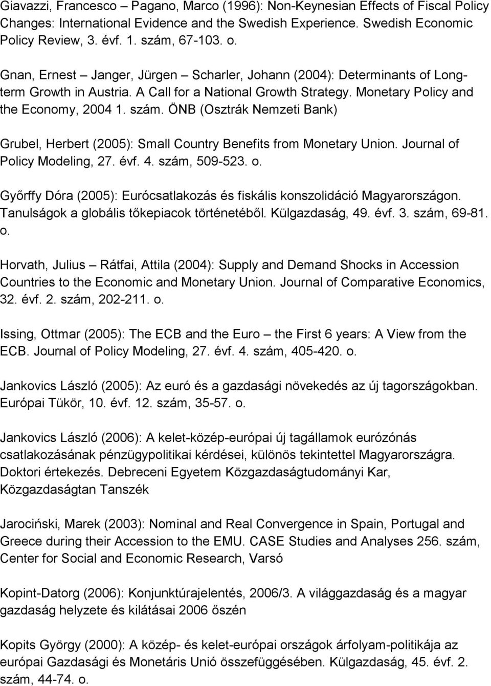 Journal of Policy Modeling, 27. évf. 4. szám, 509-523. o. Gy!rffy Dóra (2005): Eurócsatlakozás és fiskális konszolidáció Magyarországon. Tanulságok a globális t!kepiacok történetéb!l. Külgazdaság, 49.