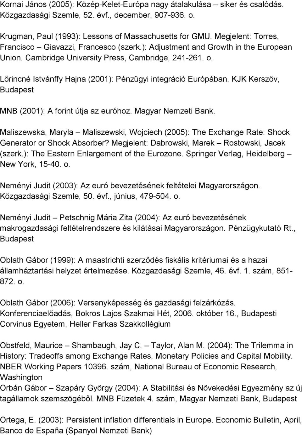 rincné Istvánffy Hajna (2001): Pénzügyi integráció Európában. KJK Kerszöv, Budapest MNB (2001): A forint útja az euróhoz. Magyar Nemzeti Bank.