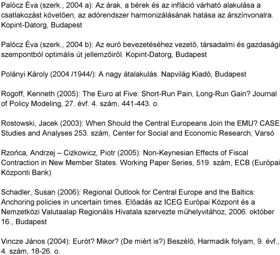 Napvilág Kiadó, Budapest Rogoff, Kenneth (2005): The Euro at Five: Short-Run Pain, Long-Run Gain? Journal of Policy Modeling, 27. évf. 4. szám, 441-443. o. Rostowski, Jacek (2003): When Should the Central Europeans Join the EMU?