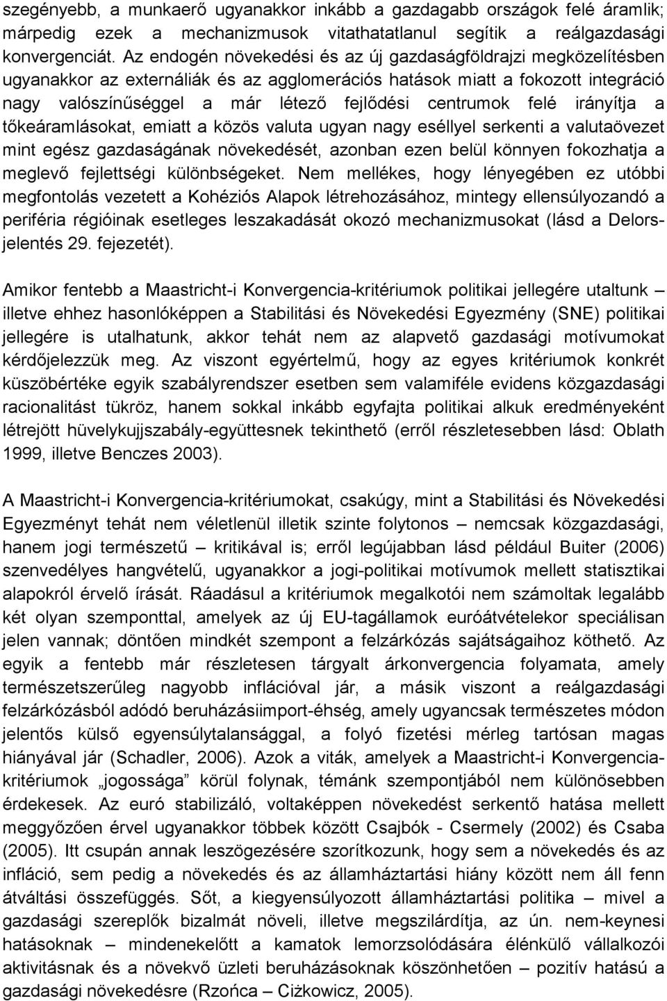 dési centrumok felé irányítja a t!keáramlásokat, emiatt a közös valuta ugyan nagy eséllyel serkenti a valutaövezet mint egész gazdaságának növekedését, azonban ezen belül könnyen fokozhatja a meglev!