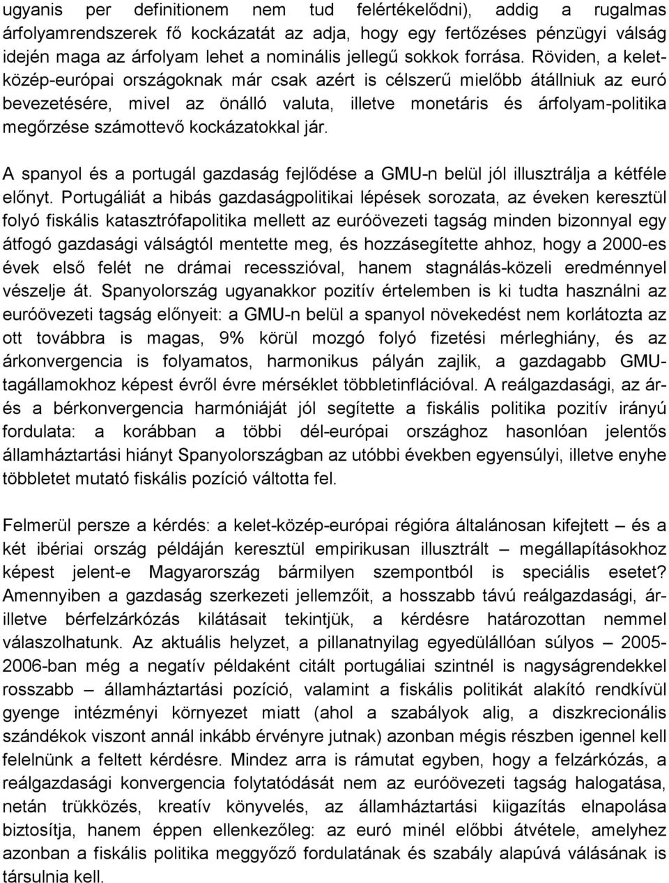 bb átállniuk az euró bevezetésére, mivel az önálló valuta, illetve monetáris és árfolyam-politika meg!rzése számottev! kockázatokkal jár. A spanyol és a portugál gazdaság fejl!