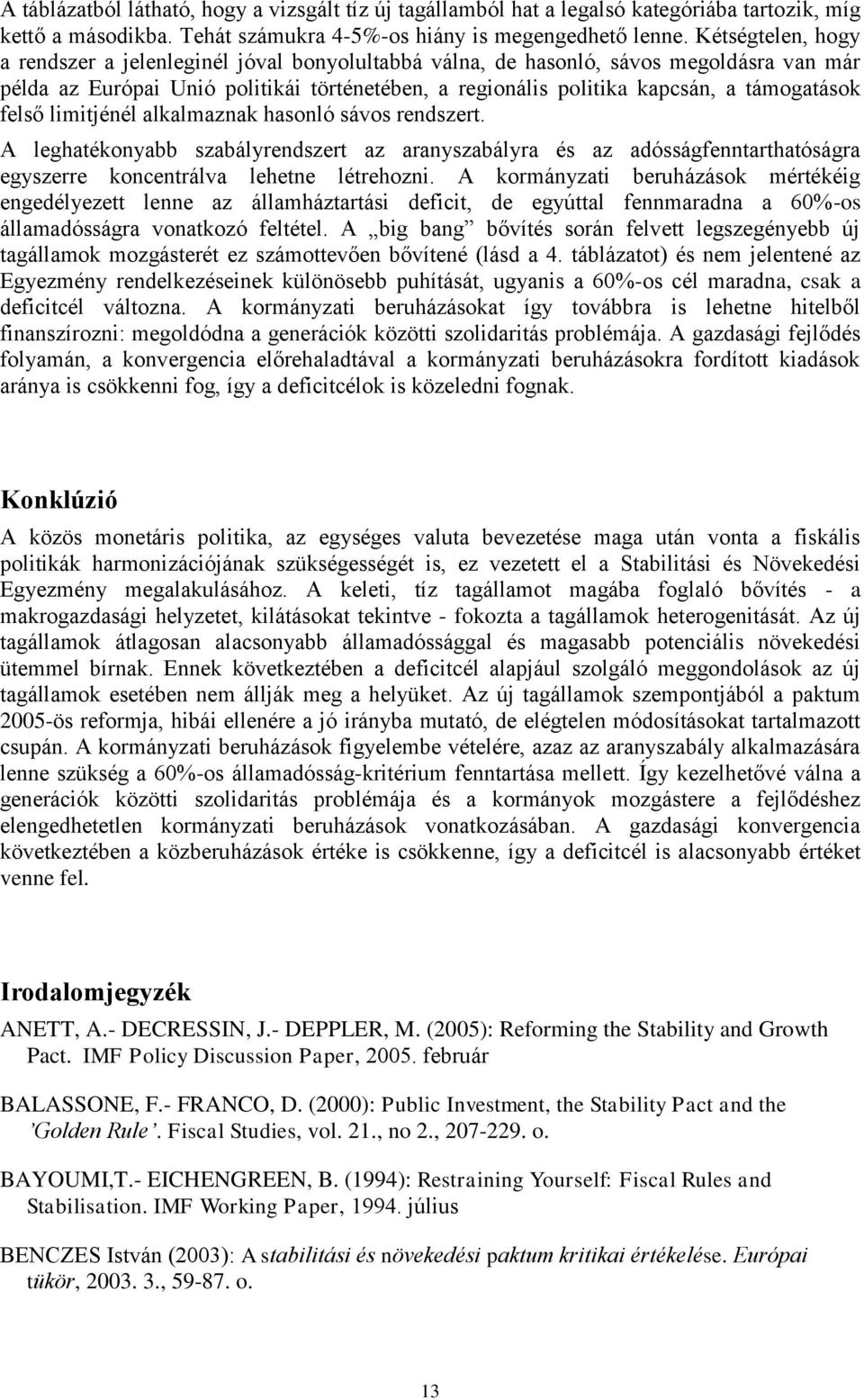 felső limitjénél alkalmaznak hasonló sávos rendszert. A leghatékonyabb szabályrendszert az aranyszabályra és az adósságfenntarthatóságra egyszerre koncentrálva lehetne létrehozni.