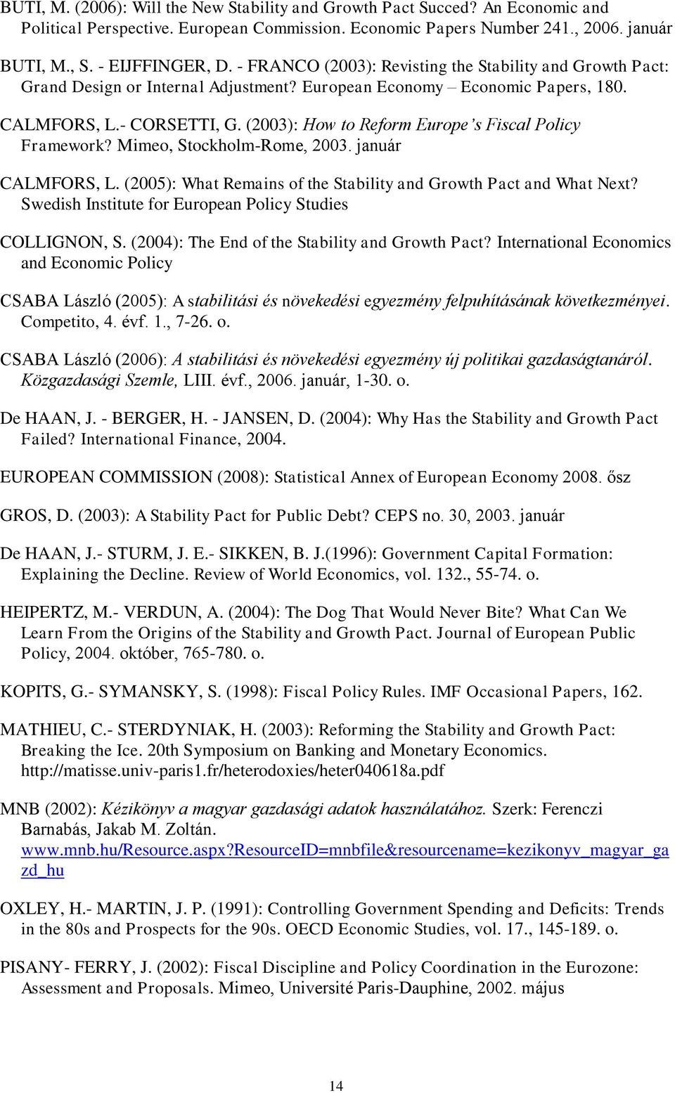(2003): How to Reform Europe s Fiscal Policy Framework? Mimeo, Stockholm-Rome, 2003. január CALMFORS, L. (2005): What Remains of the Stability and Growth Pact and What Next?