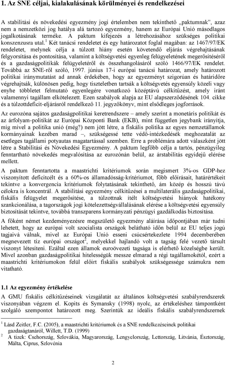 1 Két tanácsi rendeletet és egy határozatot foglal magában: az 1467/97/EK rendeletet, melynek célja a túlzott hiány esetén követendő eljárás végrehajtásának felgyorsítása és pontosítása, valamint a