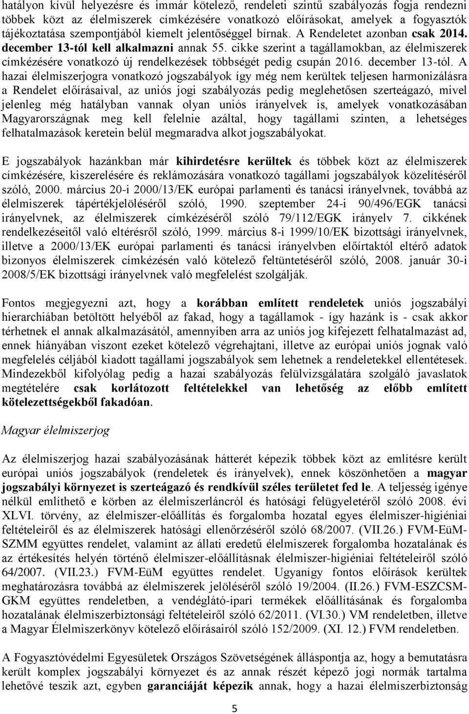 cikke szerint a tagállamokban, az élelmiszerek címkézésére vonatkozó új rendelkezések többségét pedig csupán 2016. december 13-tól.