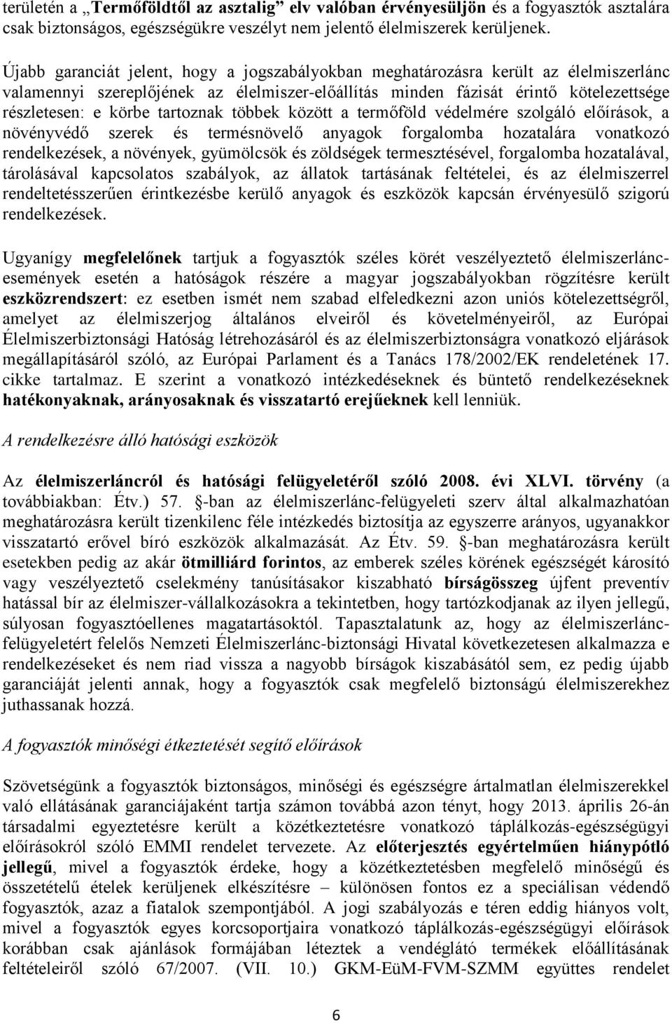 tartoznak többek között a termőföld védelmére szolgáló előírások, a növényvédő szerek és termésnövelő anyagok forgalomba hozatalára vonatkozó rendelkezések, a növények, gyümölcsök és zöldségek