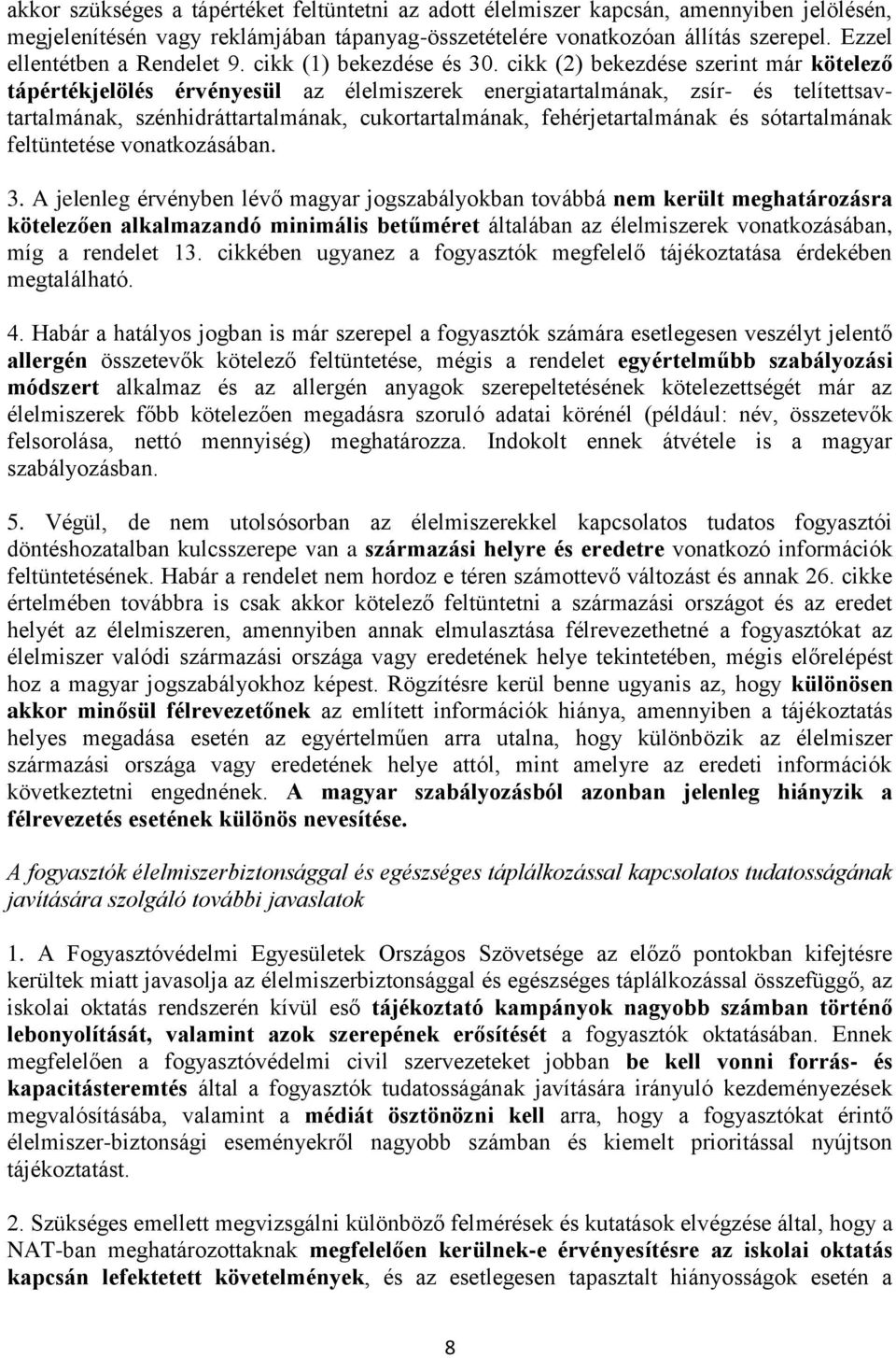 cikk (2) bekezdése szerint már kötelező tápértékjelölés érvényesül az élelmiszerek energiatartalmának, zsír- és telítettsavtartalmának, szénhidráttartalmának, cukortartalmának, fehérjetartalmának és