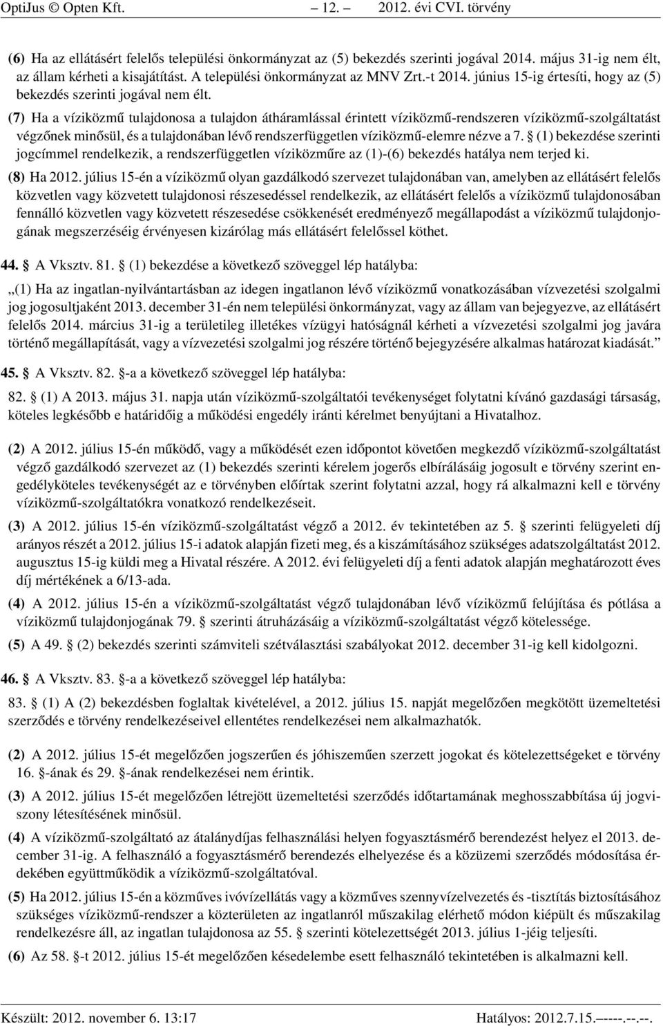 (7) Ha a víziközmű tulajdonosa a tulajdon átháramlással érintett víziközmű-rendszeren víziközmű-szolgáltatást végzőnek minősül, és a tulajdonában lévő rendszerfüggetlen víziközmű-elemre nézve a 7.