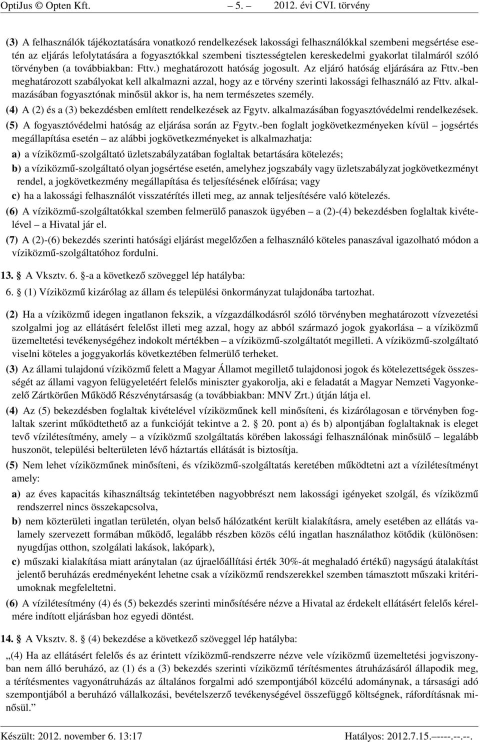 gyakorlat tilalmáról szóló törvényben (a továbbiakban: Fttv.) meghatározott hatóság jogosult. Az eljáró hatóság eljárására az Fttv.