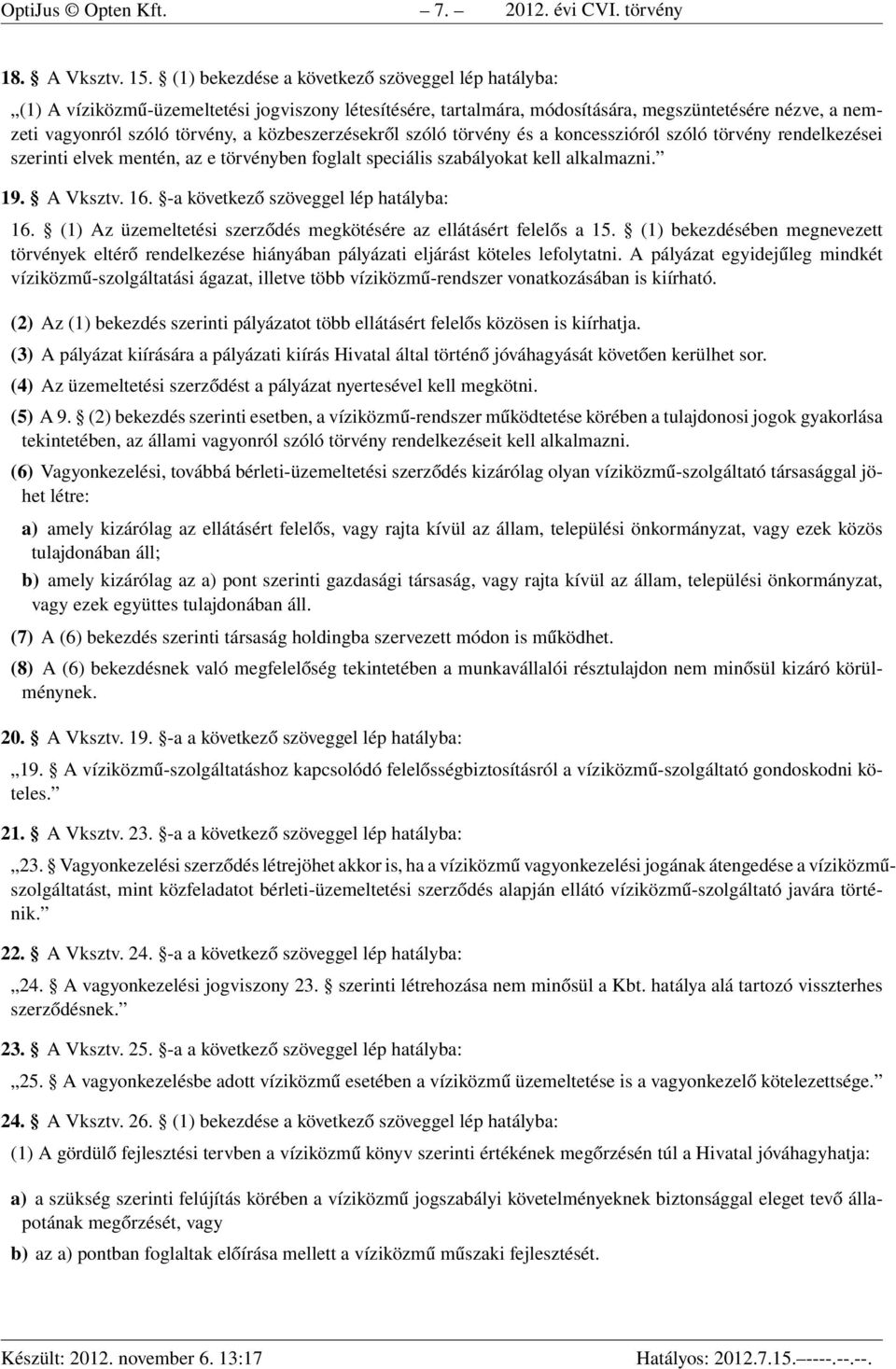 közbeszerzésekről szóló törvény és a koncesszióról szóló törvény rendelkezései szerinti elvek mentén, az e törvényben foglalt speciális szabályokat kell alkalmazni. 19. A Vksztv. 16.