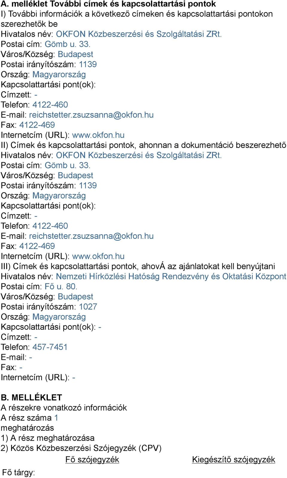 hu Fax: 4122-469 Internetcím (URL): www.okfon.hu II) Címek és kapcsolattartási pontok, ahonnan a dokumentáció beszerezhető Hivatalos név: OKFON Közbeszerzési és Szolgáltatási ZRt.