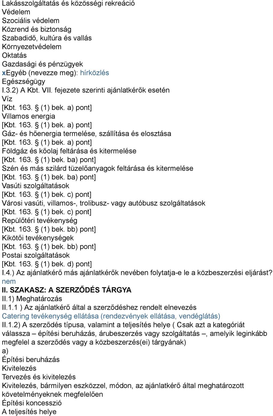 163. (1) bek. a) pont] Földgáz és kőolaj feltárása és kitermelése [Kbt. 163. (1) bek. ba) pont] Szén és más szilárd tüzelőanyagok feltárása és kitermelése [Kbt. 163. (1) bek. ba) pont] Vasúti szolgáltatások [Kbt.