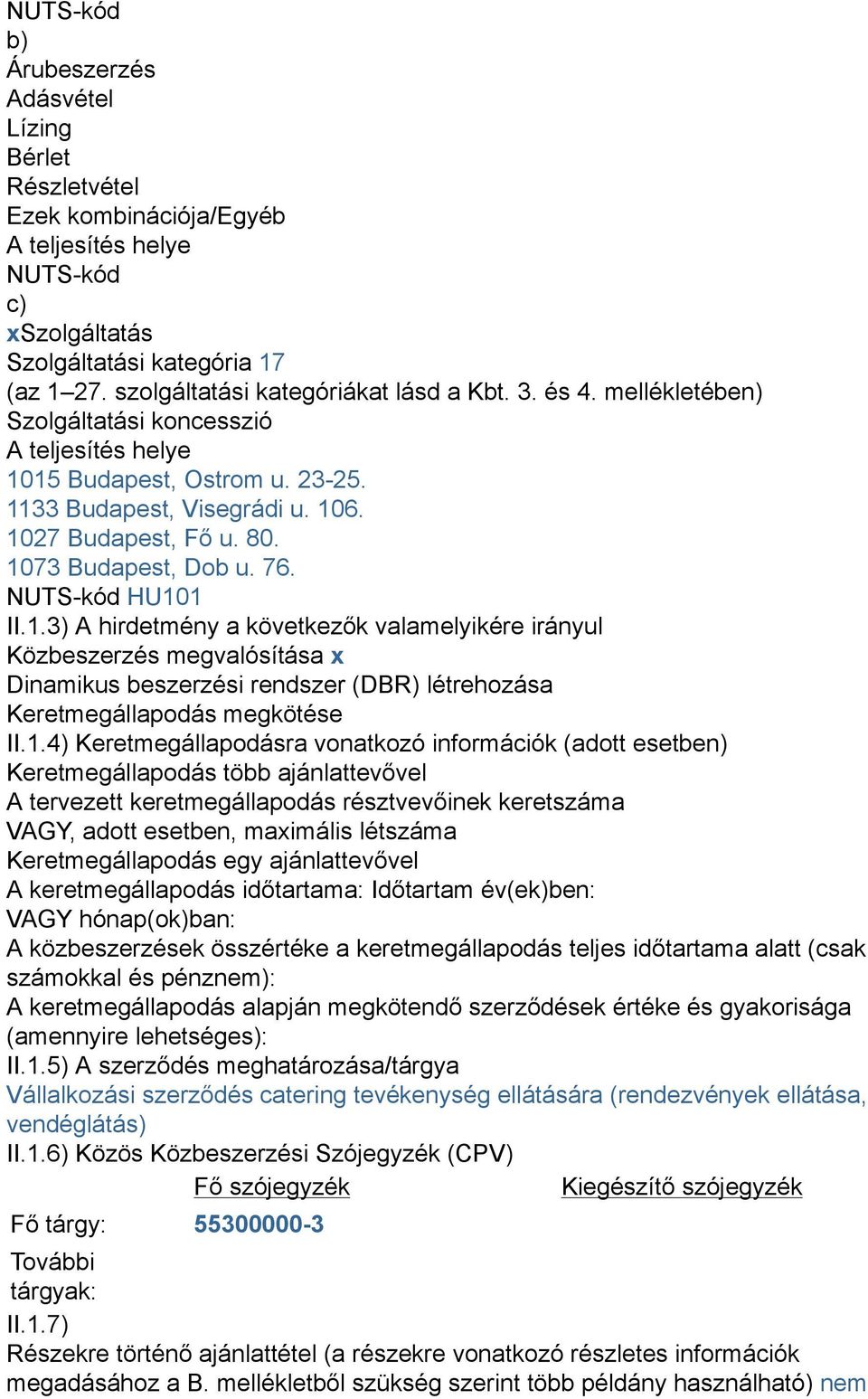 1073 Budapest, Dob u. 76. NUTS-kód HU101 II.1.3) A hirdetmény a következők valamelyikére irányul Közbeszerzés megvalósítása x Dinamikus beszerzési rendszer (DBR) létrehozása Keretmegállapodás megkötése II.