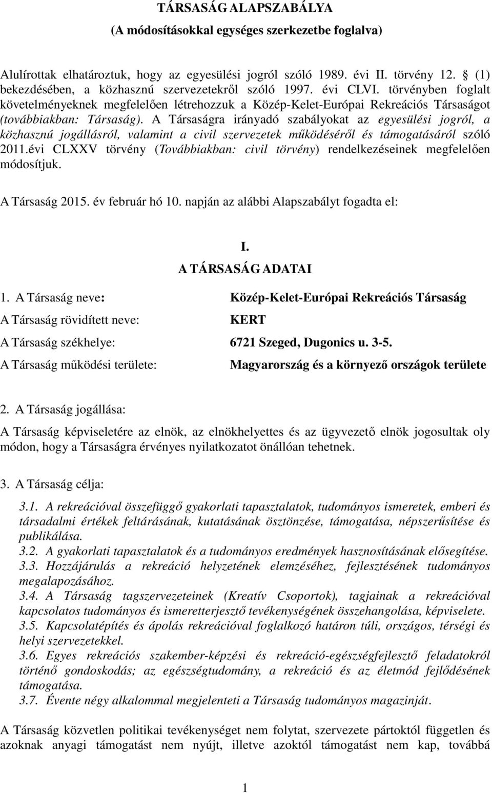 A Társaságra irányadó szabályokat az egyesülési jogról, a közhasznú jogállásról, valamint a civil szervezetek működéséről és támogatásáról szóló 2011.