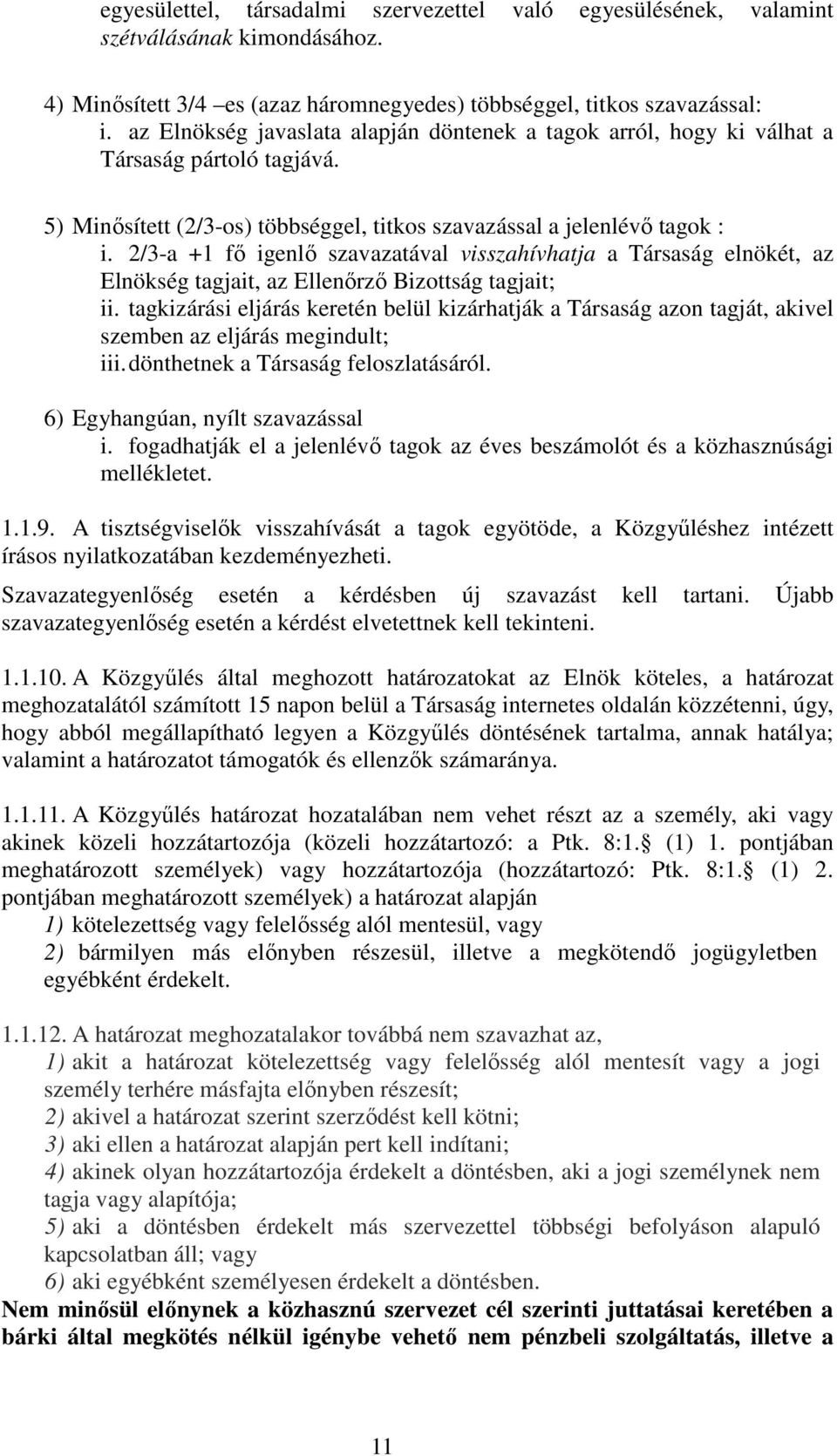 2/3-a +1 fő igenlő szavazatával visszahívhatja a Társaság elnökét, az Elnökség tagjait, az Ellenőrző Bizottság tagjait; ii.