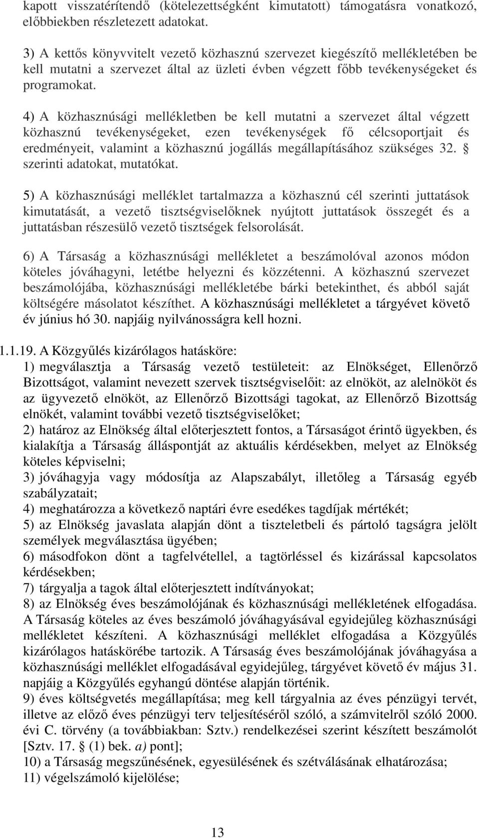 4) A közhasznúsági mellékletben be kell mutatni a szervezet által végzett közhasznú tevékenységeket, ezen tevékenységek fő célcsoportjait és eredményeit, valamint a közhasznú jogállás