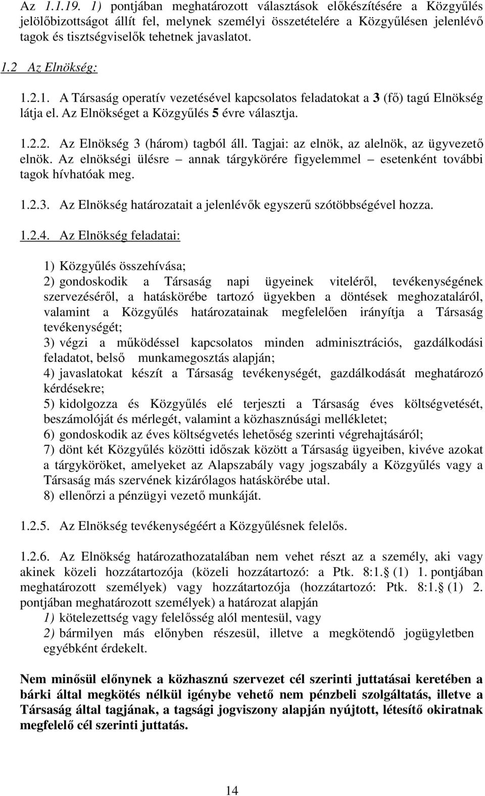 2 Az Elnökség: 1.2.1. A Társaság operatív vezetésével kapcsolatos feladatokat a 3 (fő) tagú Elnökség látja el. Az Elnökséget a Közgyűlés 5 évre választja. 1.2.2. Az Elnökség 3 (három) tagból áll.