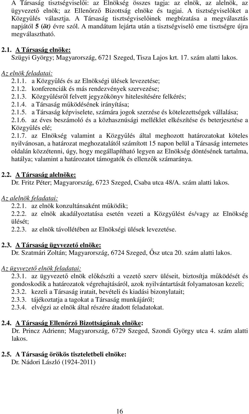 A Társaság elnöke: Szügyi György; Magyarország, 6721 Szeged, Tisza Lajos krt. 17. szám alatti lakos. Az elnök feladatai: 2.1.1. a Közgyűlés és az Elnökségi ülések levezetése; 2.1.2. konferenciák és más rendezvények szervezése; 2.