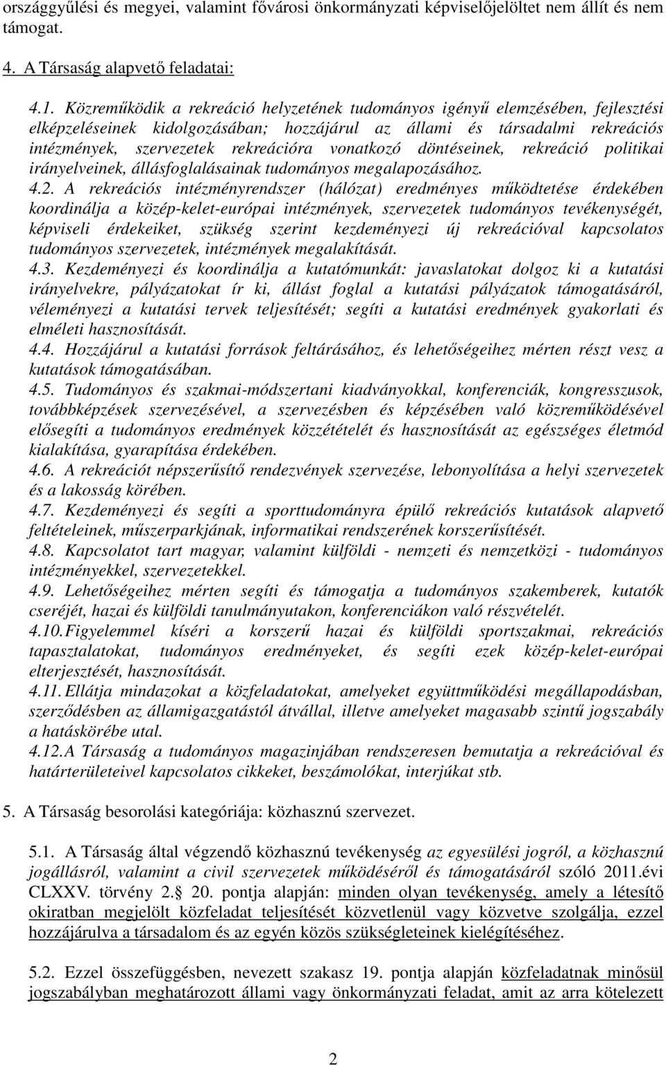 vonatkozó döntéseinek, rekreáció politikai irányelveinek, állásfoglalásainak tudományos megalapozásához. 4.2.