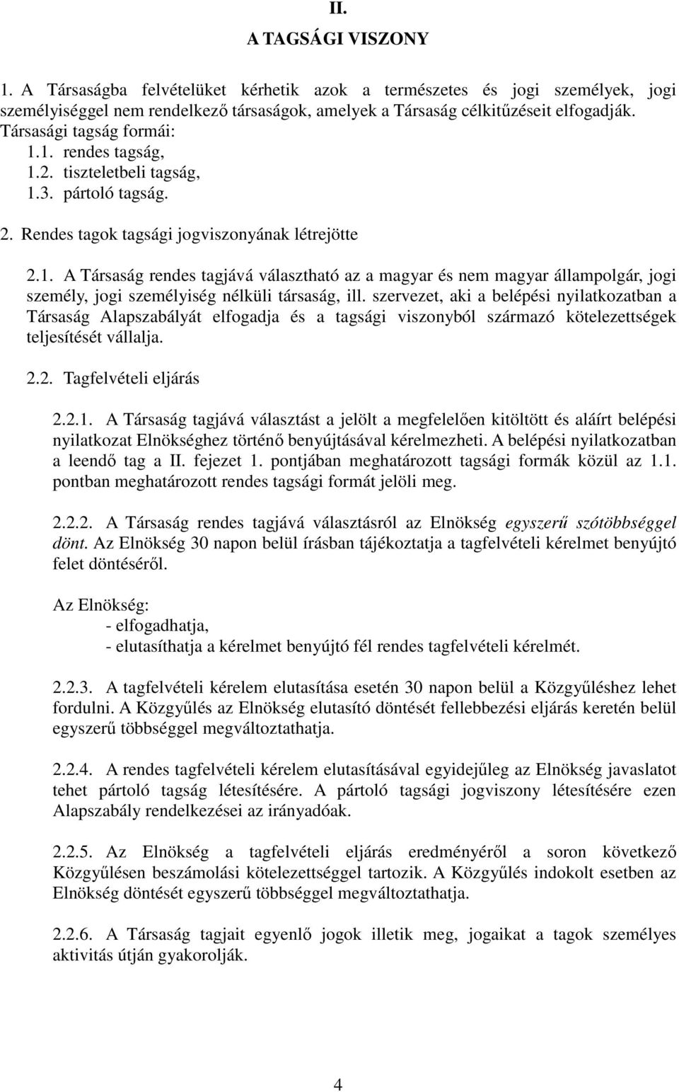 szervezet, aki a belépési nyilatkozatban a Társaság Alapszabályát elfogadja és a tagsági viszonyból származó kötelezettségek teljesítését vállalja. 2.2. Tagfelvételi eljárás 2.2.1.