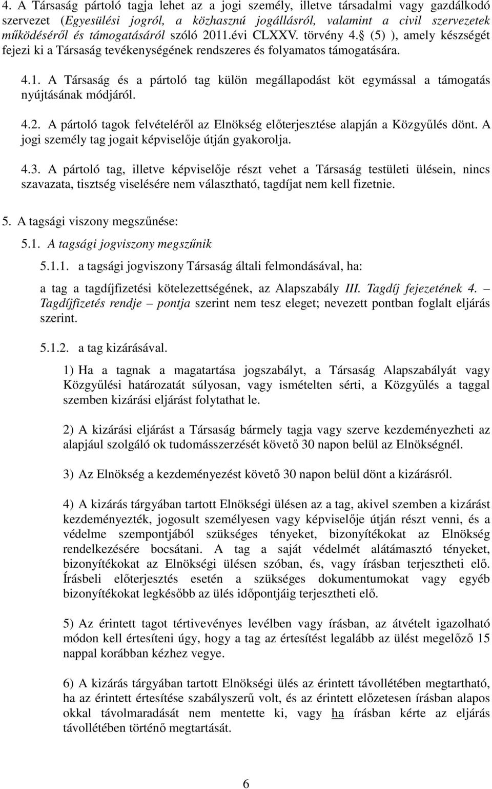 4.2. A pártoló tagok felvételéről az Elnökség előterjesztése alapján a Közgyűlés dönt. A jogi személy tag jogait képviselője útján gyakorolja. 4.3.