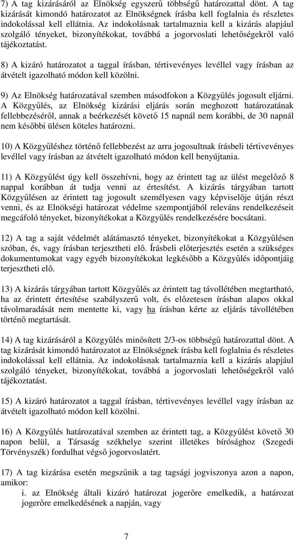 8) A kizáró határozatot a taggal írásban, tértivevényes levéllel vagy írásban az átvételt igazolható módon kell közölni. 9) Az Elnökség határozatával szemben másodfokon a Közgyűlés jogosult eljárni.