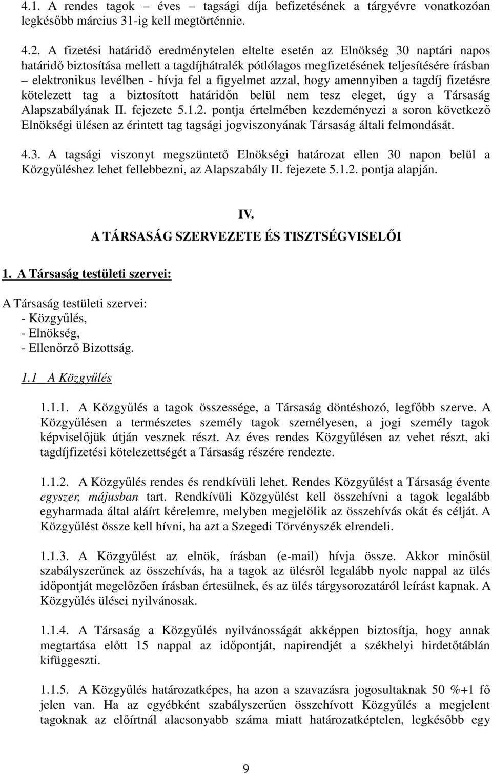 hívja fel a figyelmet azzal, hogy amennyiben a tagdíj fizetésre kötelezett tag a biztosított határidőn belül nem tesz eleget, úgy a Társaság Alapszabályának II. fejezete 5.1.2.