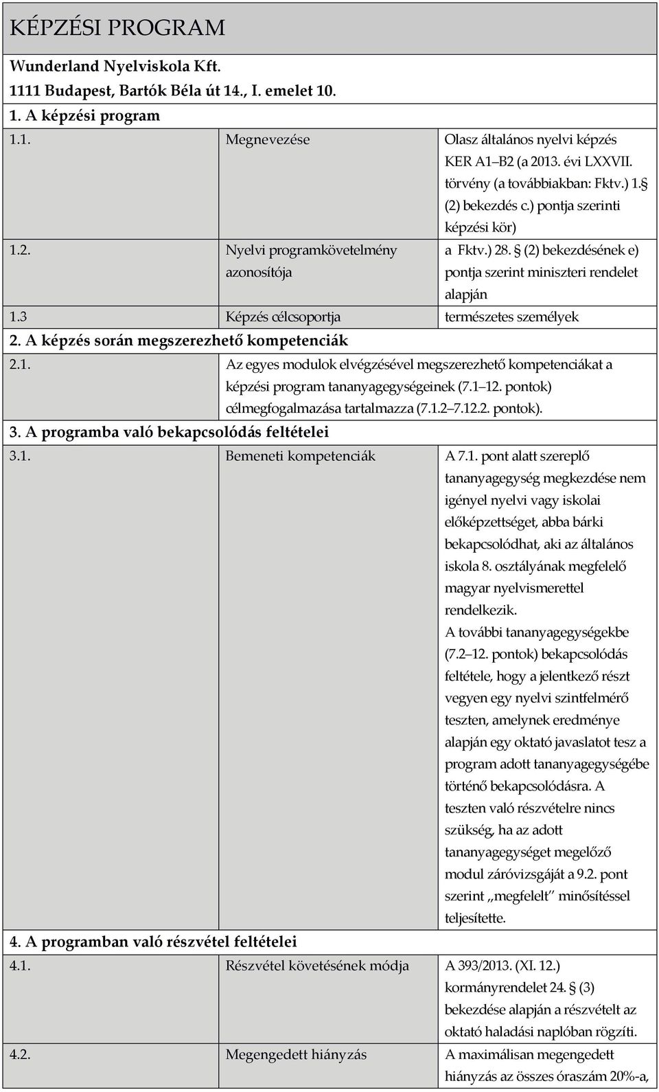 (2) bekezdésének e) pontja szerint miniszteri rendelet alapján 1.3 Képzés célcsoportja természetes személyek 2. A képzés során megszerezhető kompetenciák 2.1. Az egyes modulok elvégzésével megszerezhető kompetenciákat a képzési program tananyagegységeinek (7.