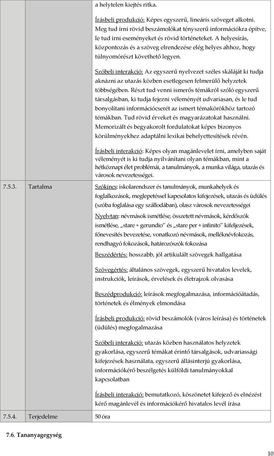 Szóbeli interakció: Az egyszerű nyelvezet széles skáláját ki tudja aknázni az utazás közben esetlegesen felmerülő helyzetek többségében.