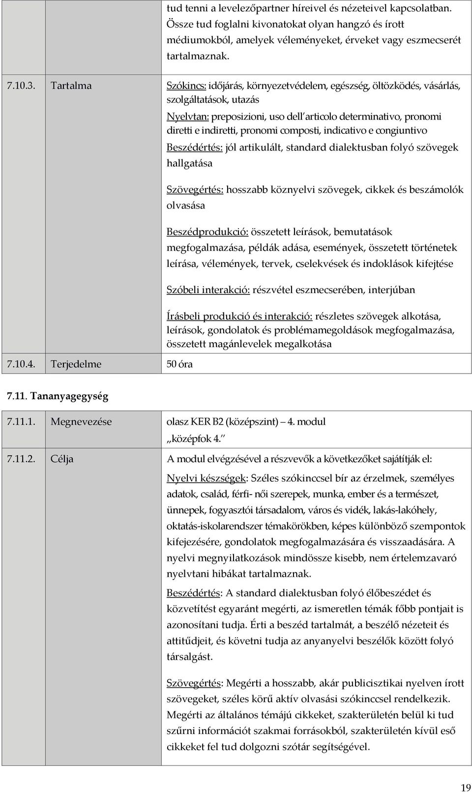 composti, indicativo e congiuntivo Beszédértés: jól artikulált, standard dialektusban folyó szövegek hallgatása Szövegértés: hosszabb köznyelvi szövegek, cikkek és beszámolók olvasása 7.10.4.