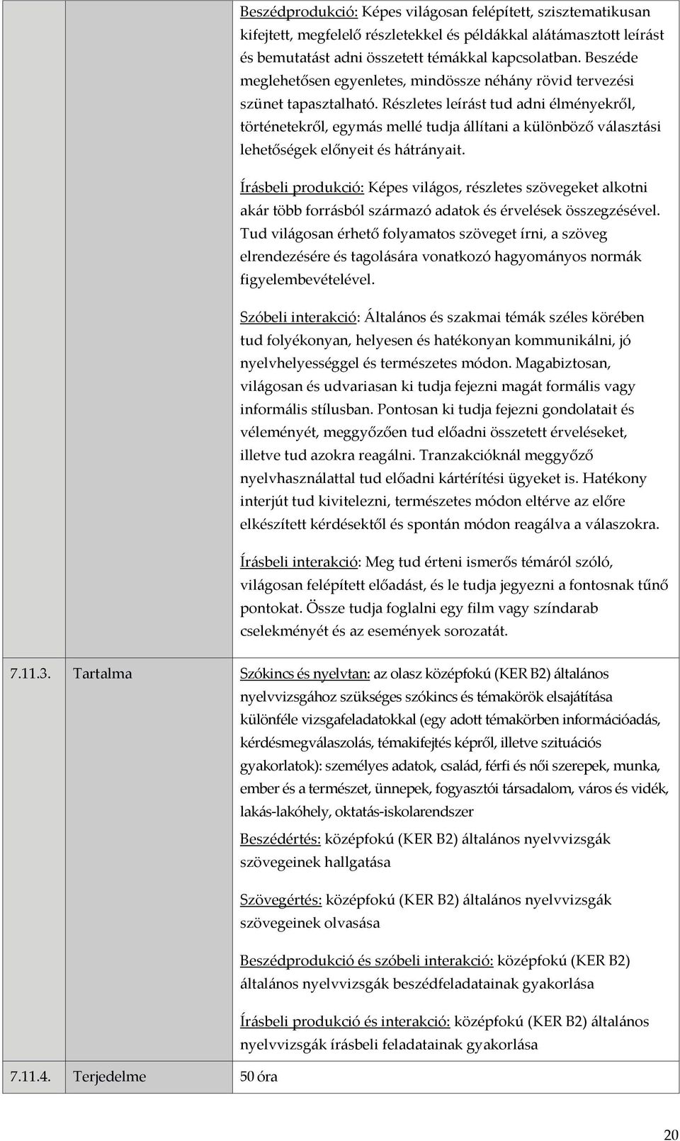 Részletes leírást tud adni élményekről, történetekről, egymás mellé tudja állítani a különböző választási lehetőségek előnyeit és hátrányait.