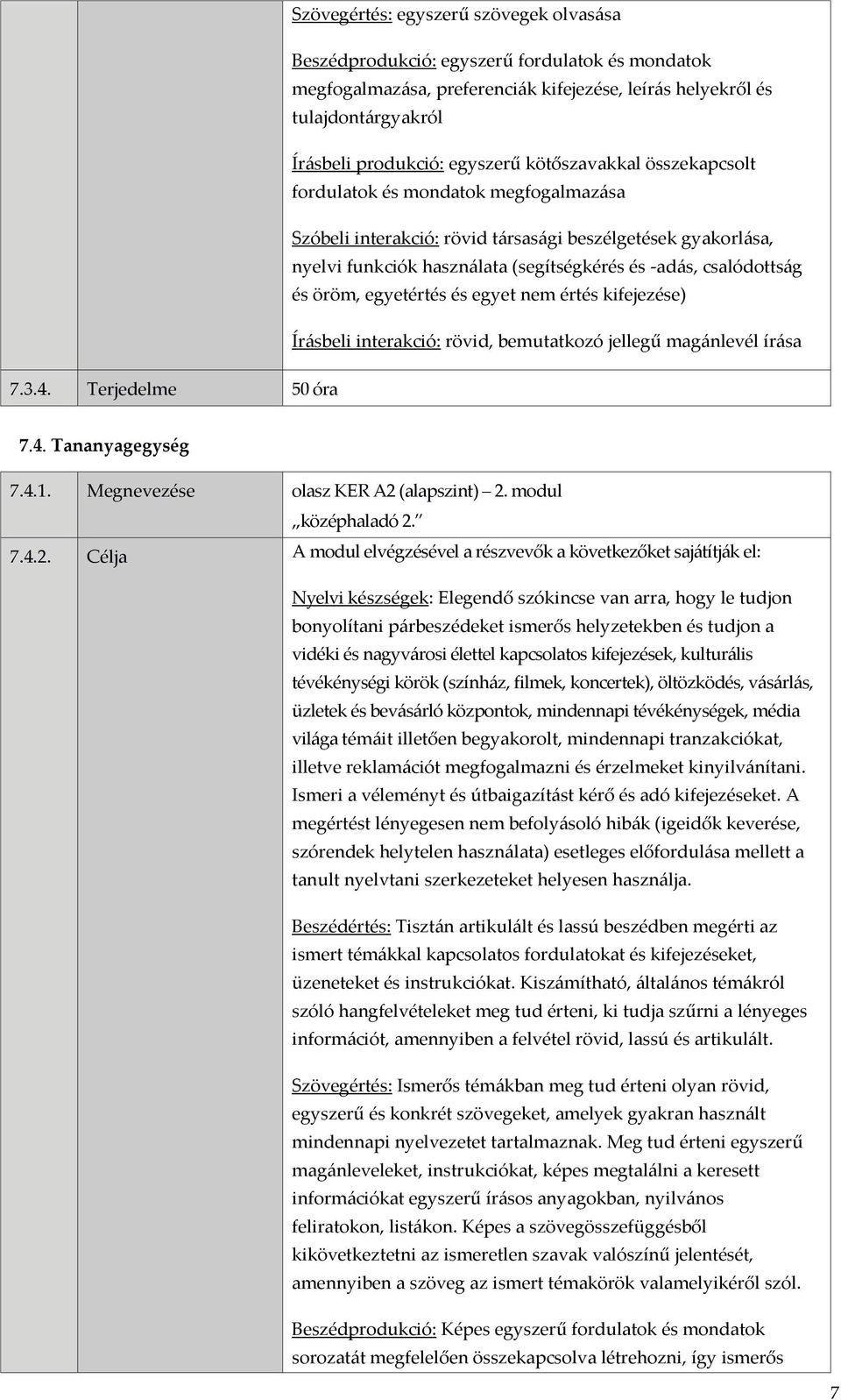 öröm, egyetértés és egyet nem értés kifejezése) Írásbeli interakció: rövid, bemutatkozó jellegű magánlevél írása 7.3.4. Terjedelme 50 óra 7.4. Tananyagegység 7.4.1.